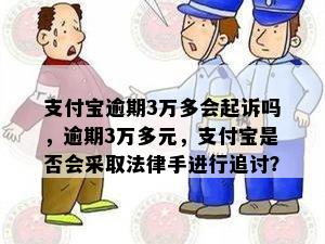 支付宝逾期3万多会起诉吗，逾期3万多元，支付宝是否会采取法律手进行追讨？