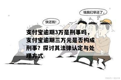 支付宝逾期3万是刑事吗，支付宝逾期三万元是否构成刑事？探讨其法律认定与处理方式