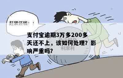 支付宝逾期3万多200多天还不上，该如何处理？影响严重吗？