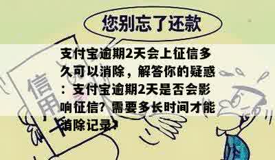 支付宝逾期2天会上征信多久可以消除，解答你的疑惑：支付宝逾期2天是否会影响征信？需要多长时间才能消除记录？