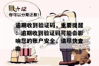 逾期收到验证码，重要提醒：逾期收到验证码可能会影响您的账户安全，请尽快查收