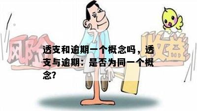 透支和逾期一个概念吗，透支与逾期：是否为同一个概念？