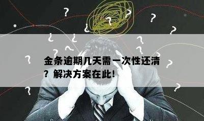 金条逾期几天需一次性还清？解决方案在此！