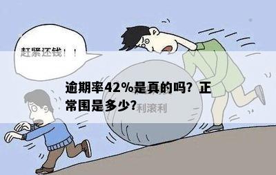 逾期率42%是真的吗？正常围是多少？