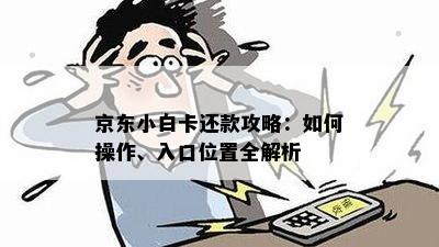 京东小白卡还款攻略：如何操作、入口位置全解析