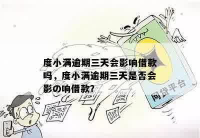 度小满逾期三天会影响借款吗，度小满逾期三天是否会影の响借款？