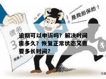 逾期可以申诉吗？解决时间需多久？恢复正常状态又需要多长时间？