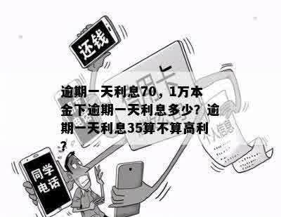 逾期一天利息70，1万本金下逾期一天利息多少？逾期一天利息35算不算高利？