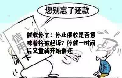 催收停了：停止催收是否意味着将被起诉？停催一时间后又重新开始催还