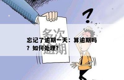 忘记了逾期一天：算逾期吗？如何处理？