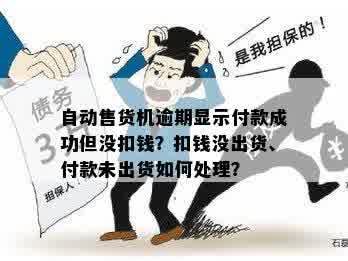 自动售货机逾期显示付款成功但没扣钱？扣钱没出货、付款未出货如何处理？