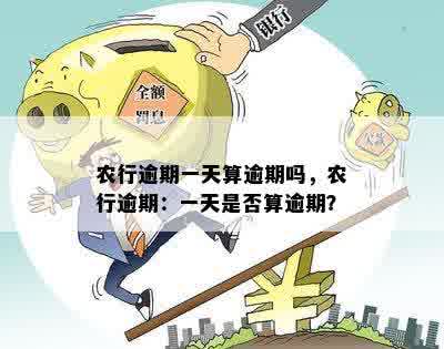 农行逾期一天算逾期吗，农行逾期：一天是否算逾期？