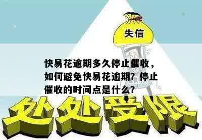 快易花逾期多久停止催收，如何避免快易花逾期？停止催收的时间点是什么？