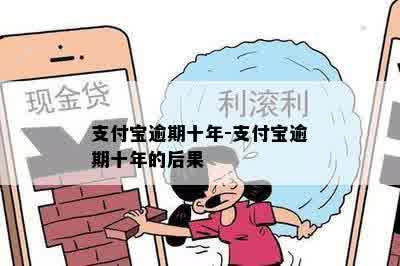 支付宝逾期十年-支付宝逾期十年的后果