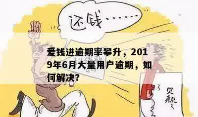 爱钱进逾期率攀升，2019年6月大量用户逾期，如何解决?