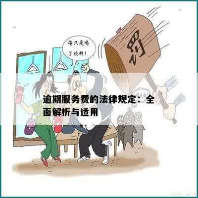 逾期服务费的法律规定：全面解析与适用