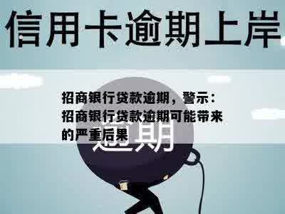 招商银行贷款逾期，警示：招商银行贷款逾期可能带来的严重后果