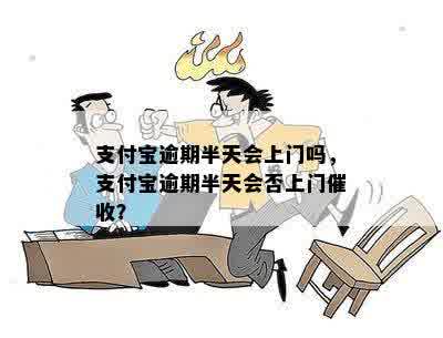 支付宝逾期半天会上门吗，支付宝逾期半天会否上门催收？