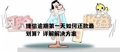 捷信逾期之一天如何还款最划算？详解解决方案