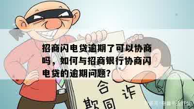 招商闪电贷逾期了可以协商吗，如何与招商银行协商闪电贷的逾期问题？