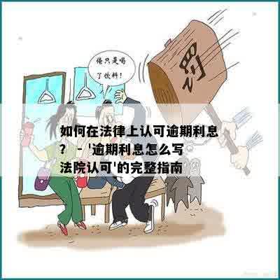 如何在法律上认可逾期利息？ - '逾期利息怎么写法院认可'的完整指南