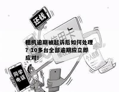 租机逾期被起诉后如何处理？10多台全部逾期应立即应对！