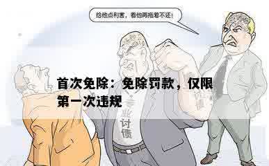 首次免除：免除罚款，仅限之一次违规