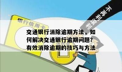 交通银行消除逾期方法，如何解决交通银行逾期问题？有效消除逾期的技巧与方法