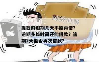 提钱游逾期几天不能再借？逾期多长时间还能借款？逾期2天能否再次借款？