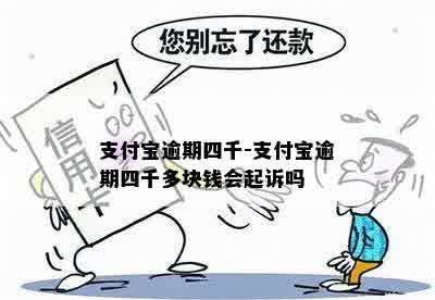 支付宝逾期四千-支付宝逾期四千多块钱会起诉吗