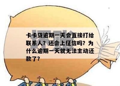 卡卡贷逾期一天会直接打给联系人？还会上征信吗？为什么逾期一天就无法主动还款了？