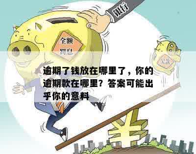 逾期了钱放在哪里了，你的逾期款在哪里？答案可能出乎你的意料