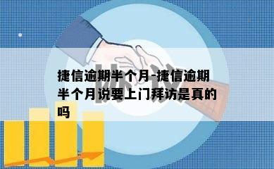 捷信逾期半个月-捷信逾期半个月说要上门拜访是真的吗