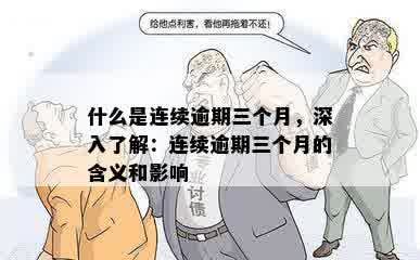 什么是连续逾期三个月，深入了解：连续逾期三个月的含义和影响