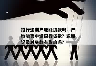 招行逾期户地能贷款吗，户地能否申请招行贷款？逾期记录对贷款有影响吗？