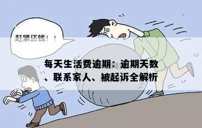 每天生活费逾期：逾期天数、联系家人、被起诉全解析