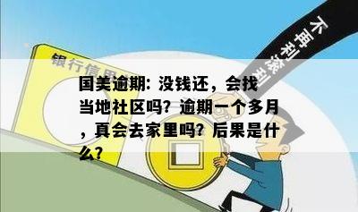 国美逾期: 没钱还，会找当地社区吗？逾期一个多月，真会去家里吗？后果是什么？