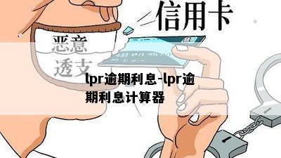 lpr逾期利息-lpr逾期利息计算器