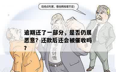 逾期还了一部分，是否仍属恶意？还款后还会被催收吗？