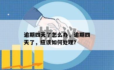 逾期四天了怎么办，逾期四天了，应该如何处理？