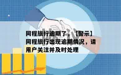 同程旅行逾期了，【警示】同程旅行出现逾期情况，请用户关注并及时处理