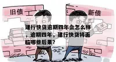 建行快贷逾期四年会怎么样，逾期四年，建行快贷将面临哪些后果？