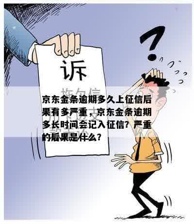 京东金条逾期多久上征信后果有多严重，京东金条逾期多长时间会记入征信？严重的后果是什么？