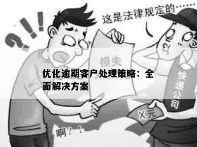 优化逾期客户处理策略：全面解决方案