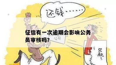 征信有一次逾期会影响公务员审核吗？