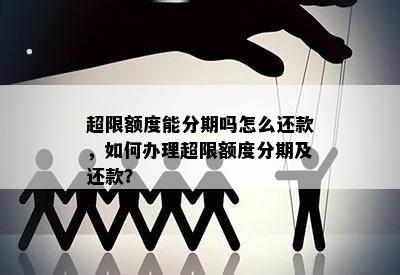 超限额度能分期吗怎么还款，如何办理超限额度分期及还款？