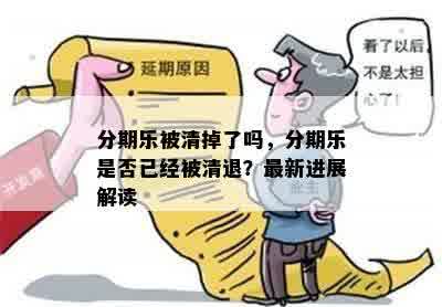 分期乐被清掉了吗，分期乐是否已经被清退？最新进展解读