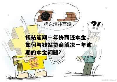 钱站逾期一年协商还本金，如何与钱站协商解决一年逾期的本金问题？