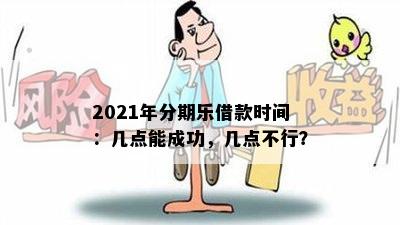 2021年分期乐借款时间：几点能成功，几点不行？