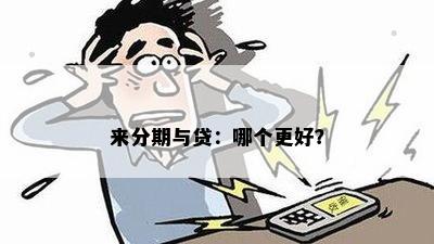 来分期与贷：哪个更好？